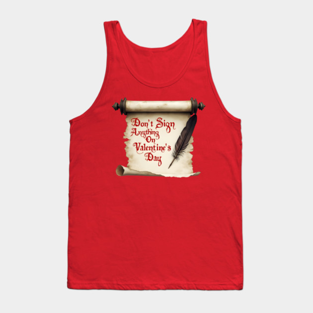 Don't Sign Anything on Valentine's Day! Sarcastic and Cool Valentine's Day Gift Tank Top by Groovy Outfits