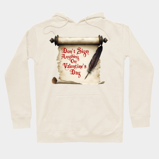 Don't Sign Anything on Valentine's Day! Sarcastic and Cool Valentine's Day Gift Hoodie by Groovy Outfits