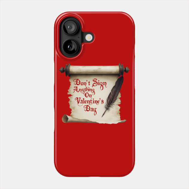 Don't Sign Anything on Valentine's Day! Sarcastic and Cool Valentine's Day Gift Phone Case by Groovy Outfits