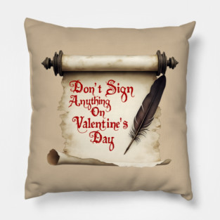 Don't Sign Anything on Valentine's Day! Sarcastic and Cool Valentine's Day Gift Pillow