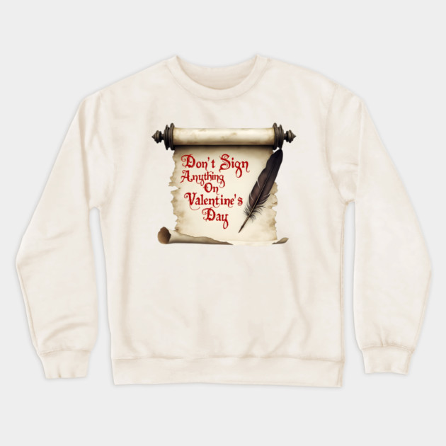 Don't Sign Anything on Valentine's Day! Sarcastic and Cool Valentine's Day Gift Crewneck Sweatshirt by Groovy Outfits