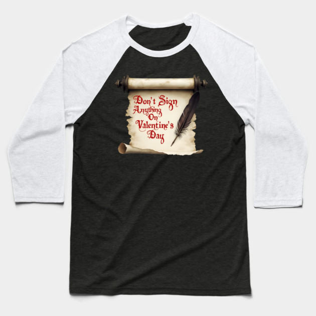 Don't Sign Anything on Valentine's Day! Sarcastic and Cool Valentine's Day Gift Baseball T-Shirt by Groovy Outfits