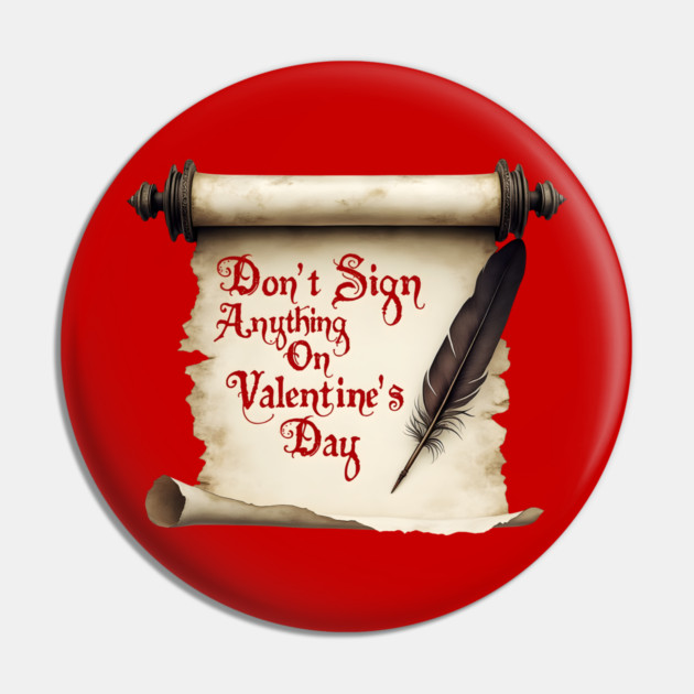 Don't Sign Anything on Valentine's Day! Sarcastic and Cool Valentine's Day Gift Pin by Groovy Outfits