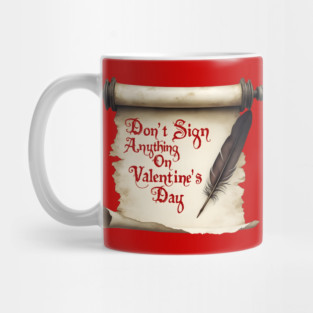 Don't Sign Anything on Valentine's Day! Sarcastic and Cool Valentine's Day Gift Mug