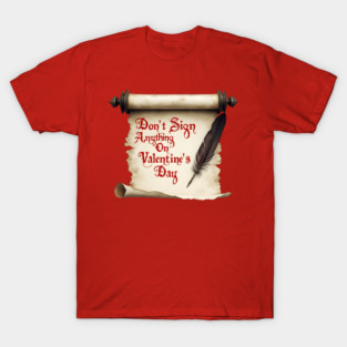 Don't Sign Anything on Valentine's Day! Sarcastic and Cool Valentine's Day Gift T-Shirt