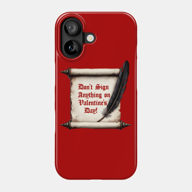 Don't Sign Anything On Valentine's Day! Sarcastic and Cool Valentine's Day Gift Phone Case by Groovy Outfits