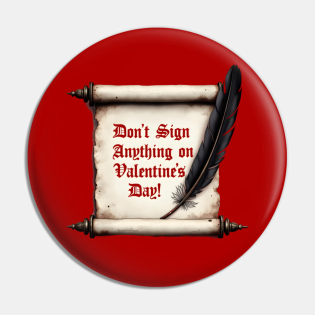 Don't Sign Anything On Valentine's Day! Sarcastic and Cool Valentine's Day Gift Pin by Groovy Outfits