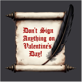 Don't Sign Anything On Valentine's Day! Sarcastic and Cool Valentine's Day Gift Posters and Art