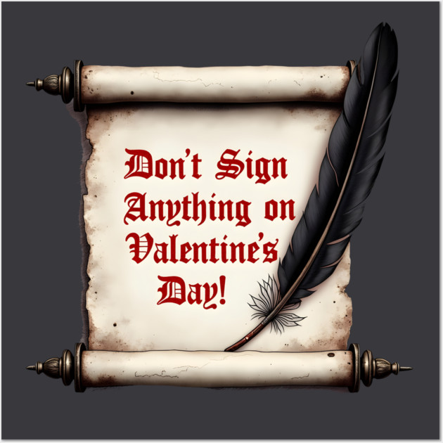 Don't Sign Anything On Valentine's Day! Sarcastic and Cool Valentine's Day Gift Wall Art by Groovy Outfits