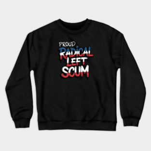 Proud Radical Left Scum Crewneck Sweatshirt