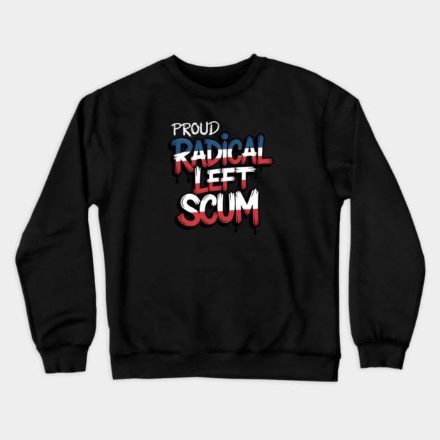 Proud Radical Left Scum Crewneck Sweatshirt by Charles's Store 8