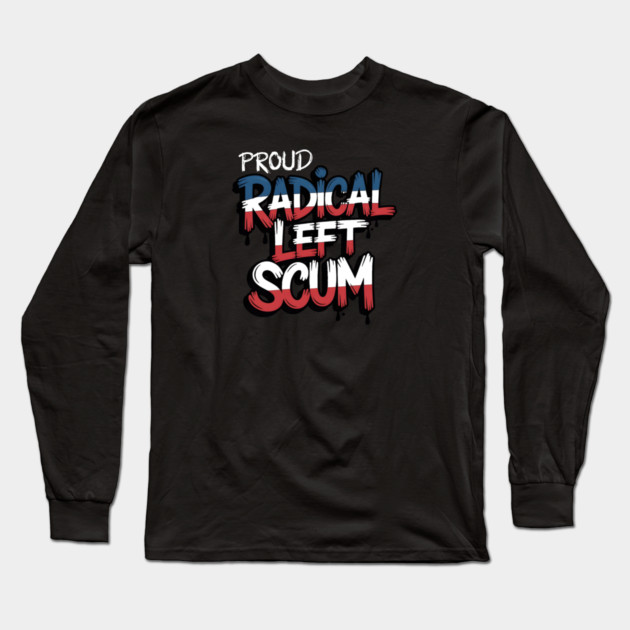 Proud Radical Left Scum Long Sleeve T-Shirt by Charles's Store 8