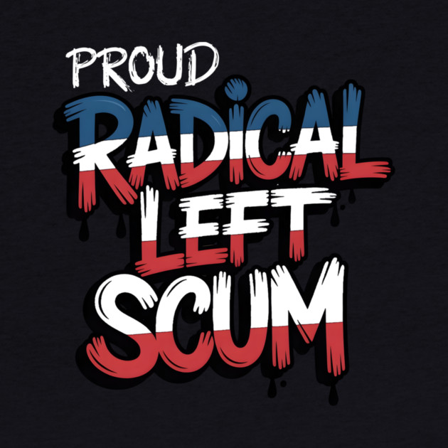 Proud Radical Left Scum by Charles's Store 8