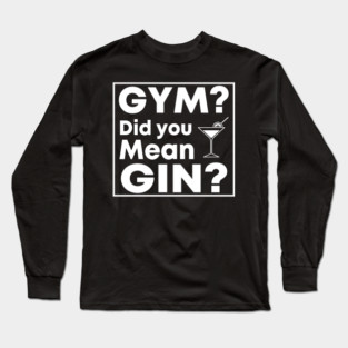 Gym Did You Mean Gin Long Sleeve T-Shirt