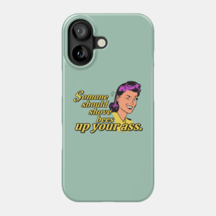 Someone Should Shove Bees Up Your Ass Phone Case