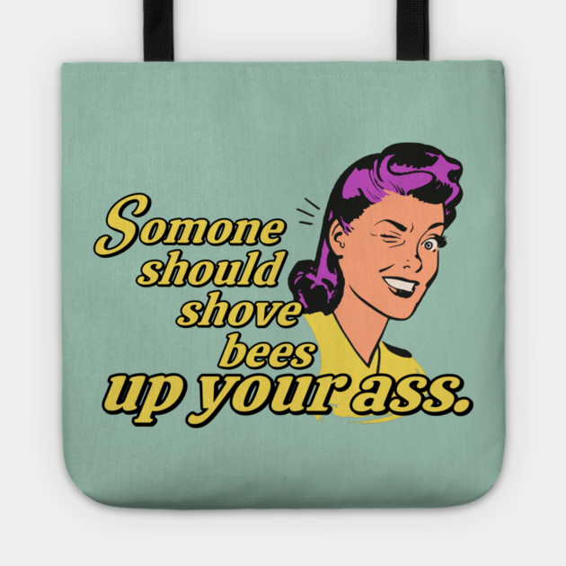 Someone Should Shove Bees Up Your Ass Tote by casualteesinc