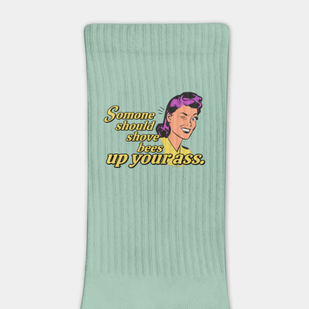 Someone Should Shove Bees Up Your Ass by casualteesinc