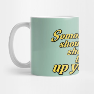 Someone Should Shove Bees Up Your Ass Mug