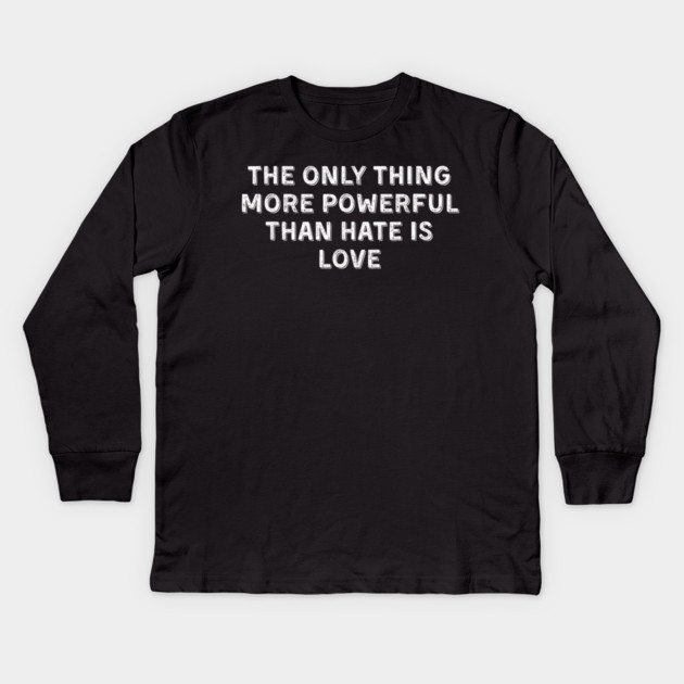 The Only Thing More Powerful Than Hate is Love Kids Long Sleeve T-Shirt by Donald's Store 2