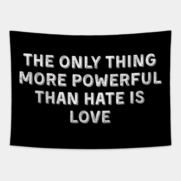 The Only Thing More Powerful Than Hate is Love Tapestry by Donald's Store 2