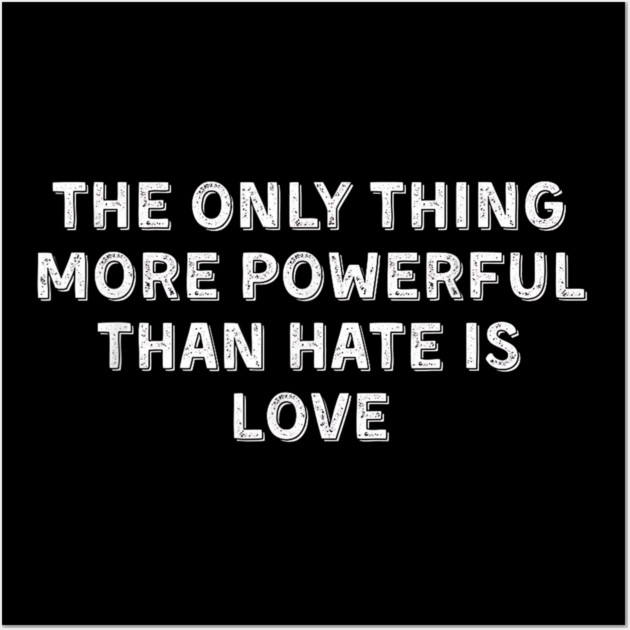The Only Thing More Powerful Than Hate is Love Wall Art by Donald's Store 2