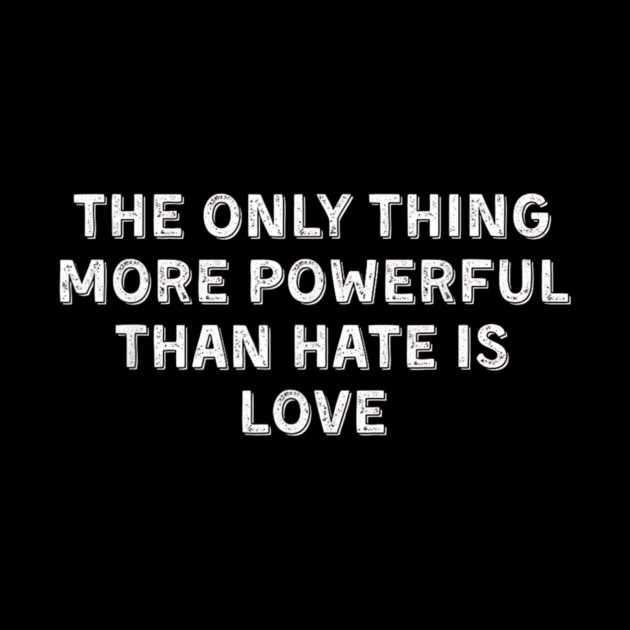 The Only Thing More Powerful Than Hate is Love by Donald's Store 2