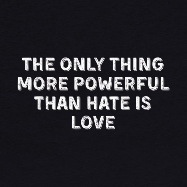 The Only Thing More Powerful Than Hate is Love by Donald's Store 2