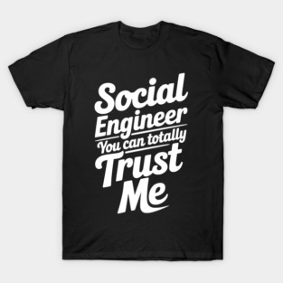 Social Engineer You Can Totally Trust Me T-Shirt