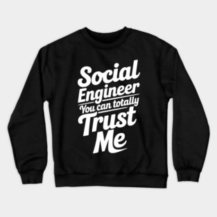 Social Engineer You Can Totally Trust Me Crewneck Sweatshirt