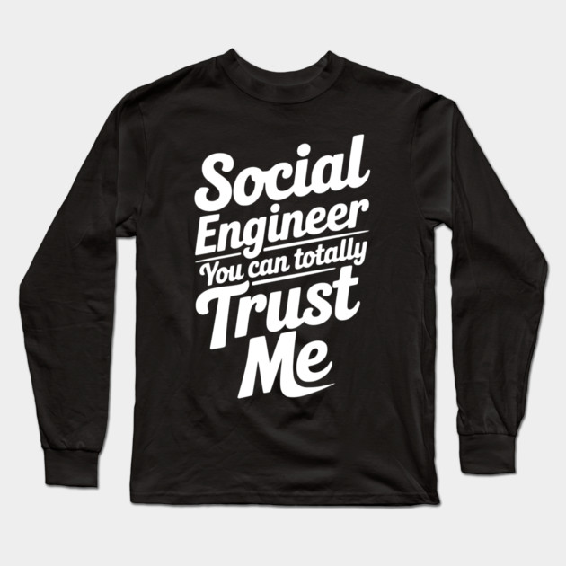 Social Engineer You Can Totally Trust Me Long Sleeve T-Shirt by Frank Ring