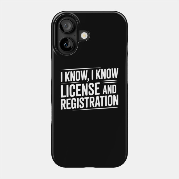 I Know I Know License and Registration Phone Case by Frank Ring