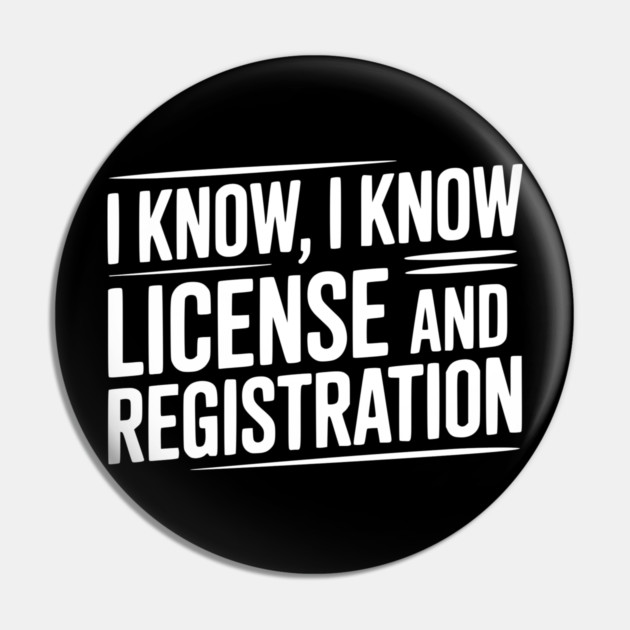 I Know I Know License and Registration Pin by Frank Ring