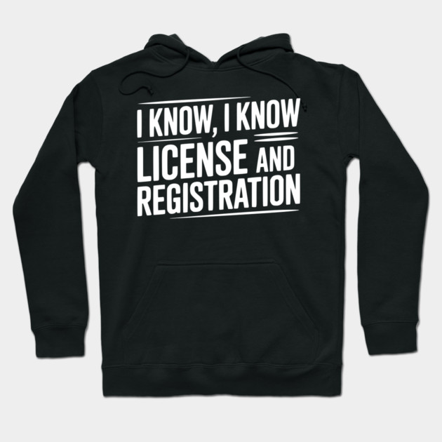I Know I Know License and Registration Hoodie by Frank Ring
