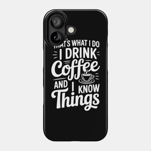 That's What I Do I Drink Coffee and I Know Things Phone Case by Frank Ring
