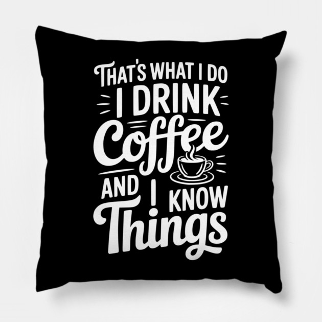 That's What I Do I Drink Coffee and I Know Things Pillow by Frank Ring