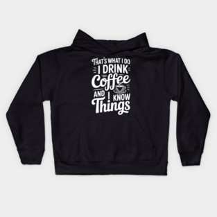 That's What I Do I Drink Coffee and I Know Things Kids Hoodie