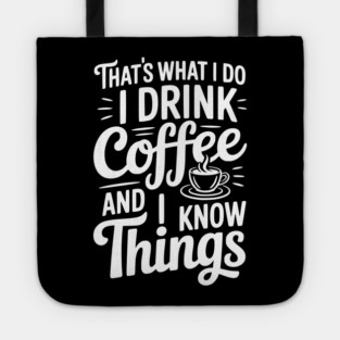 That's What I Do I Drink Coffee and I Know Things Tote