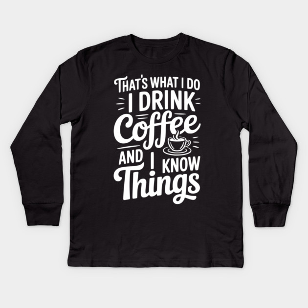 That's What I Do I Drink Coffee and I Know Things Kids Long Sleeve T-Shirt by Frank Ring