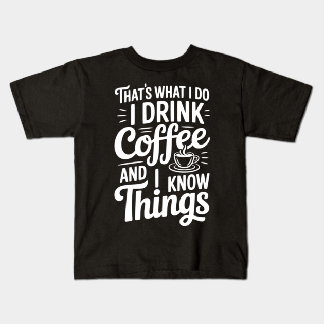 That's What I Do I Drink Coffee and I Know Things Kids T-Shirt by Frank Ring