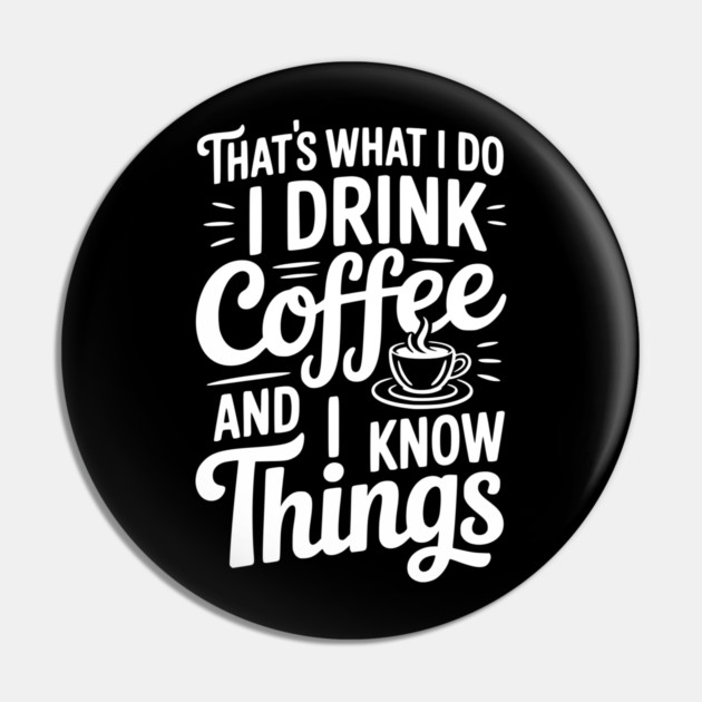That's What I Do I Drink Coffee and I Know Things Pin by Frank Ring