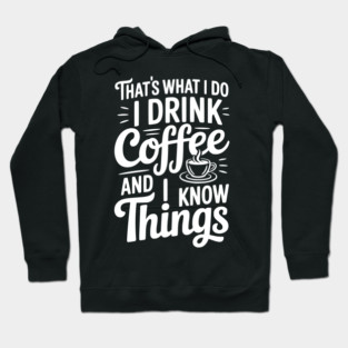 That's What I Do I Drink Coffee and I Know Things Hoodie