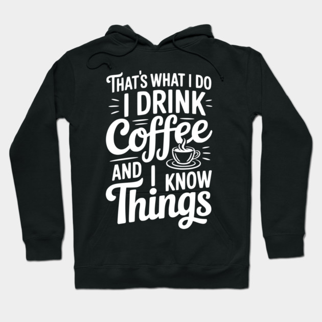 That's What I Do I Drink Coffee and I Know Things Hoodie by Frank Ring