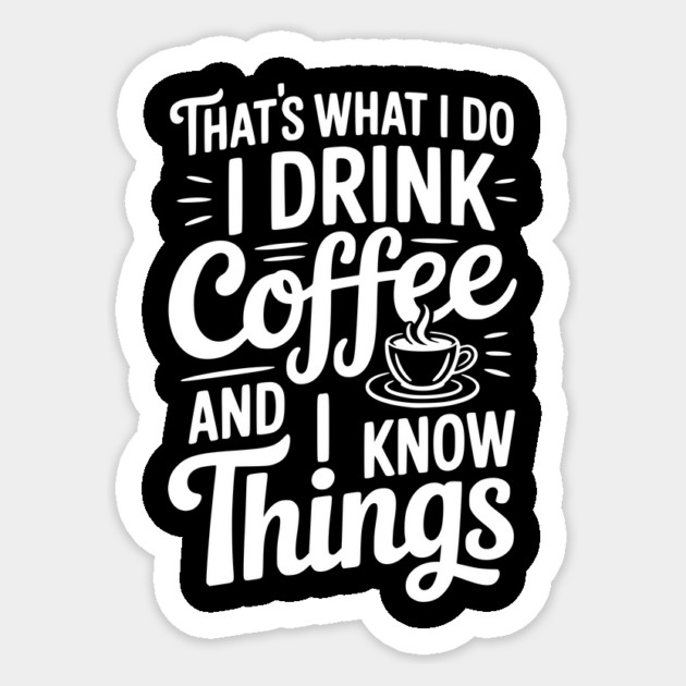 That's What I Do I Drink Coffee and I Know Things Sticker by Frank Ring