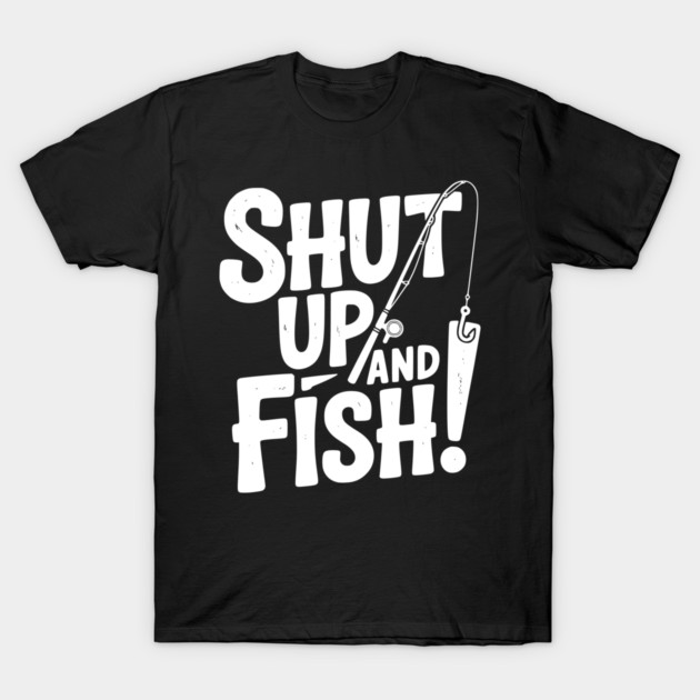 Shut Up and Fish! T-Shirt by Frank Ring