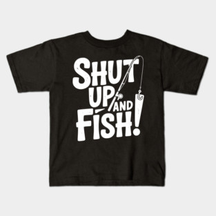 Shut Up and Fish! Kids T-Shirt