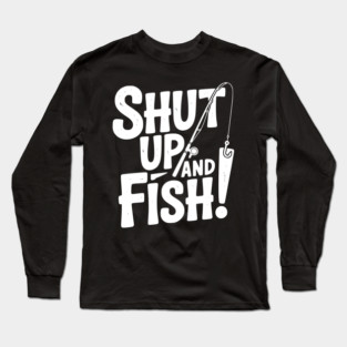 Shut Up and Fish! Long Sleeve T-Shirt
