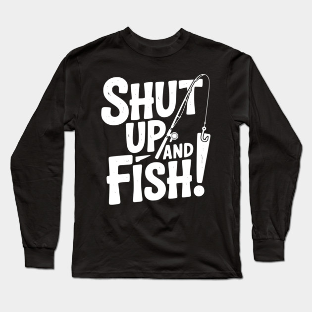 Shut Up and Fish! Long Sleeve T-Shirt by Frank Ring