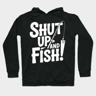 Shut Up and Fish! Hoodie