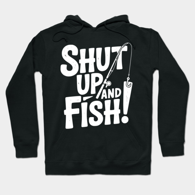 Shut Up and Fish! Hoodie by Frank Ring