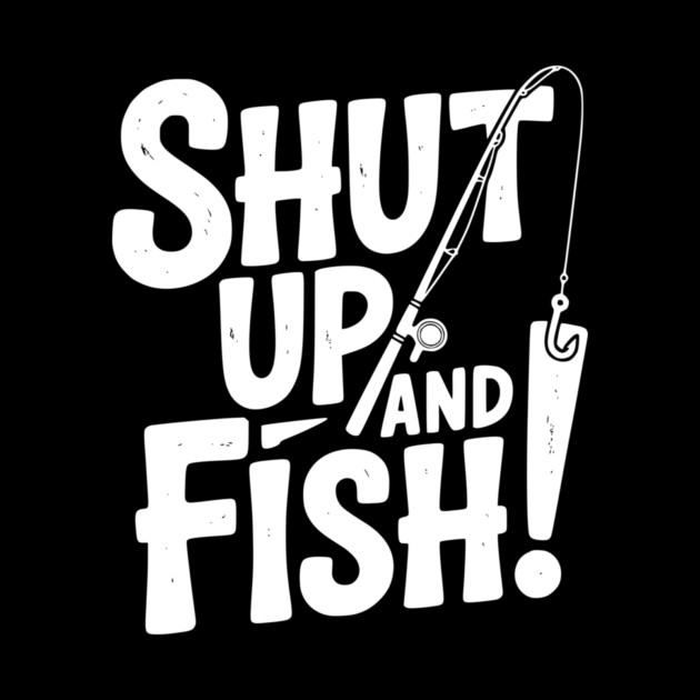 Shut Up and Fish! by Frank Ring